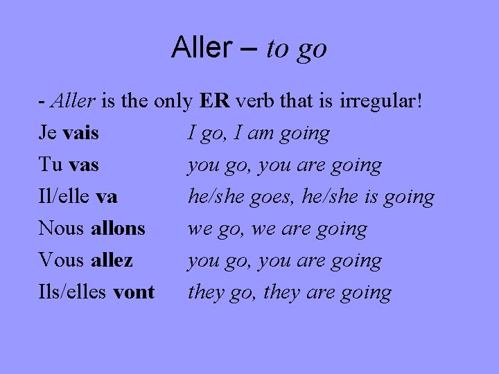 Aller – to go - Aller is the only ER verb that is irregular!