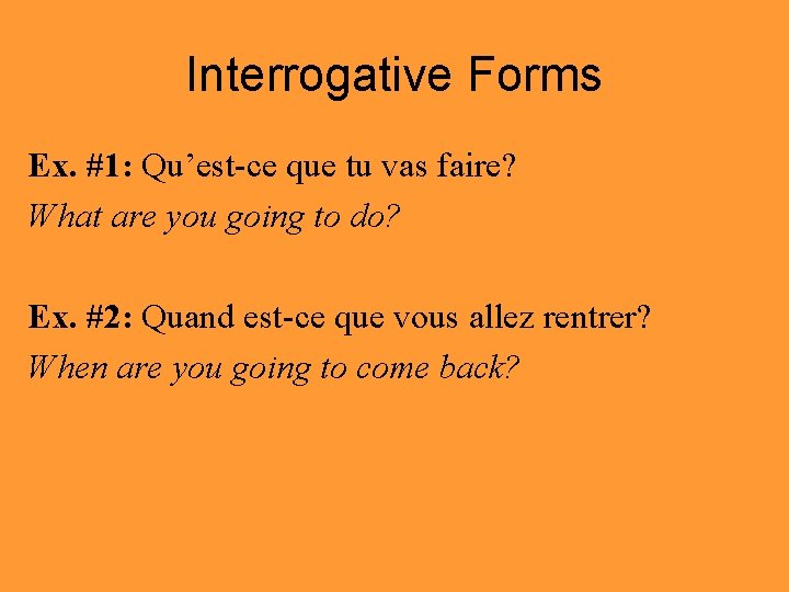 Interrogative Forms Ex. #1: Qu’est-ce que tu vas faire? What are you going to