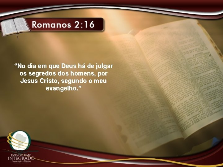 “No dia em que Deus há de julgar os segredos homens, por Jesus Cristo,