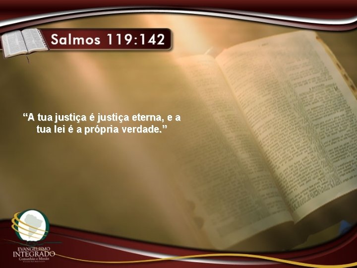 “A tua justiça é justiça eterna, e a tua lei é a própria verdade.