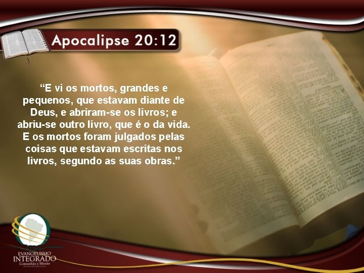 “E vi os mortos, grandes e pequenos, que estavam diante de Deus, e abriram-se