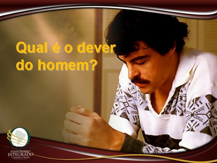 Qual é o dever do homem? 