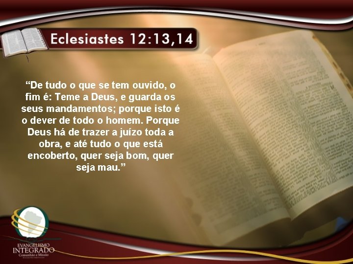 “De tudo o que se tem ouvido, o fim é: Teme a Deus, e