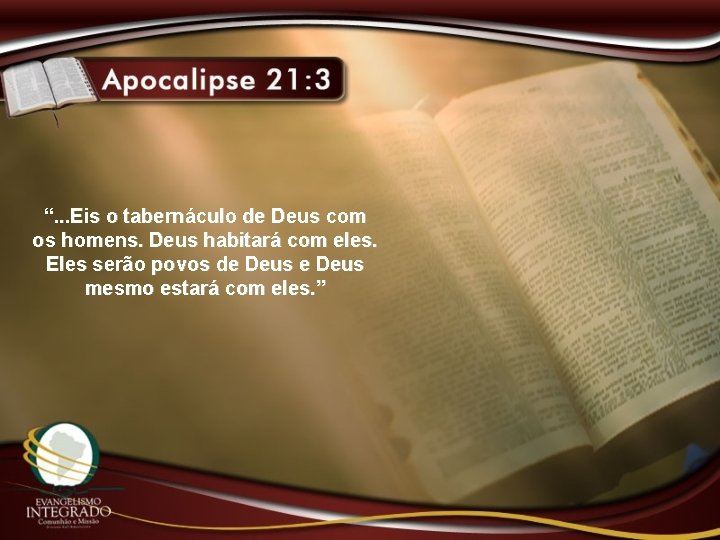 “. . . Eis o tabernáculo de Deus com os homens. Deus habitará com