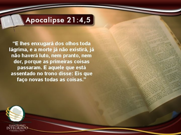 “E lhes enxugará dos olhos toda lágrima, e a morte já não existirá, já