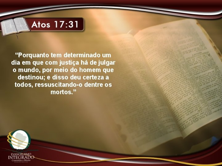 “Porquanto tem determinado um dia em que com justiça há de julgar o mundo,