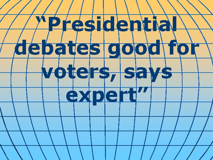 “Presidential debates good for voters, says expert” 