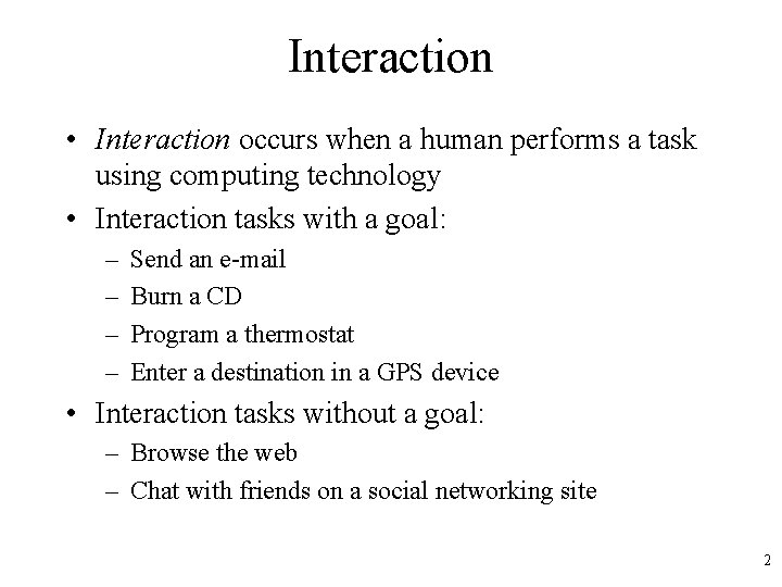 Interaction • Interaction occurs when a human performs a task using computing technology •