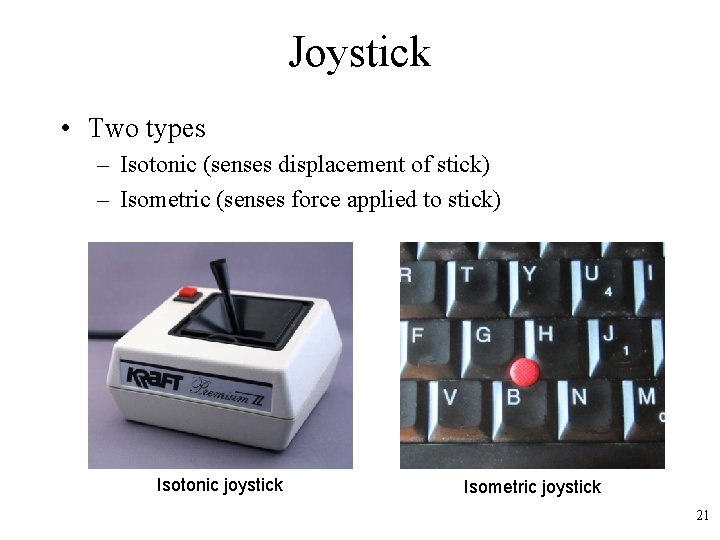 Joystick • Two types – Isotonic (senses displacement of stick) – Isometric (senses force