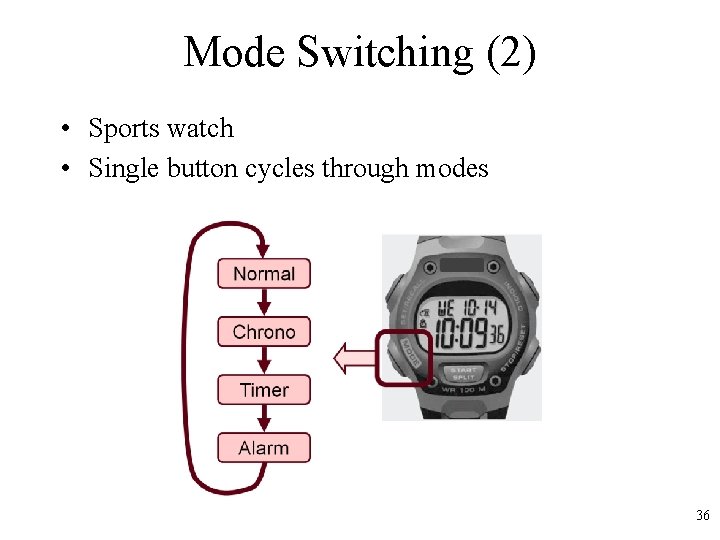 Mode Switching (2) • Sports watch • Single button cycles through modes 36 