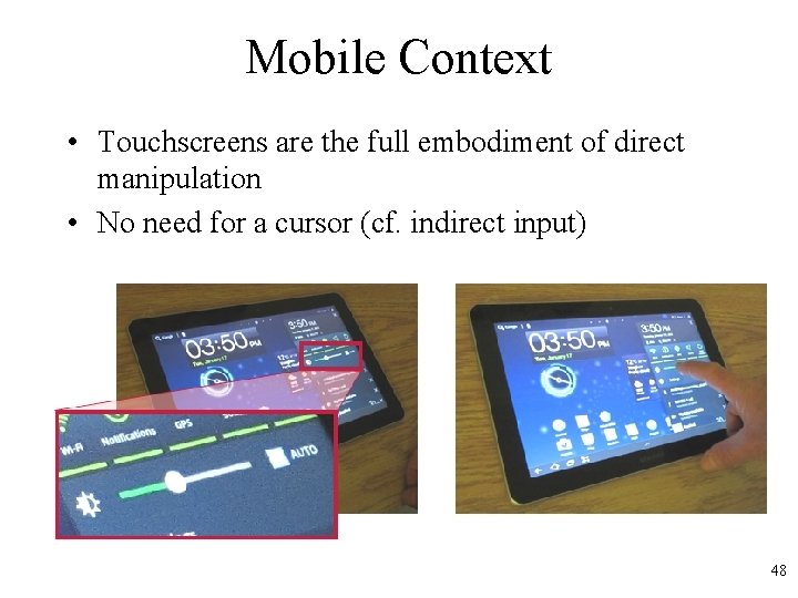 Mobile Context • Touchscreens are the full embodiment of direct manipulation • No need