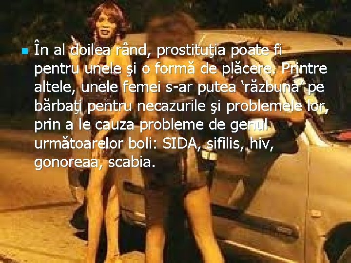 n În al doilea rând, prostituţia poate fi pentru unele şi o formă de