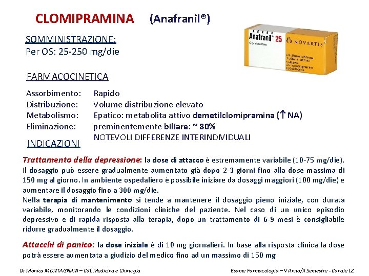 CLOMIPRAMINA (Anafranil®) SOMMINISTRAZIONE: Per OS: 25 -250 mg/die FARMACOCINETICA Assorbimento: Distribuzione: Metabolismo: Eliminazione: INDICAZIONI