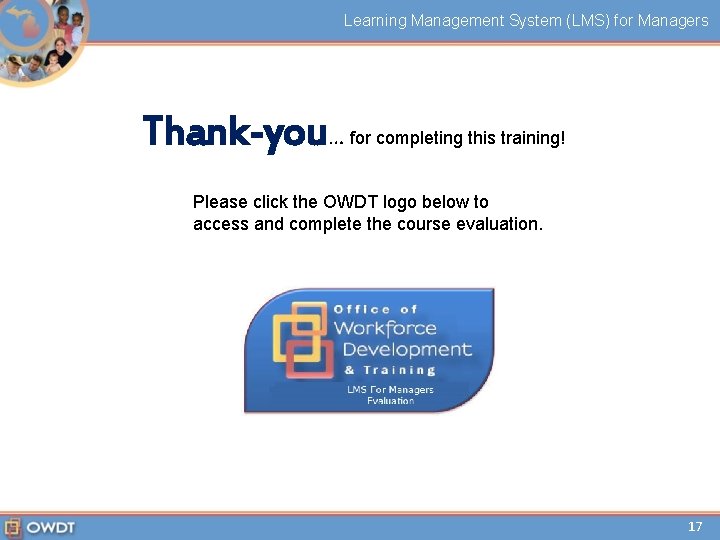 Learning Management System (LMS) for Managers Thank-you… for completing this training! Please click the Learning Management System (LMS) for Managers Thank-you… for completing this training! Please click the