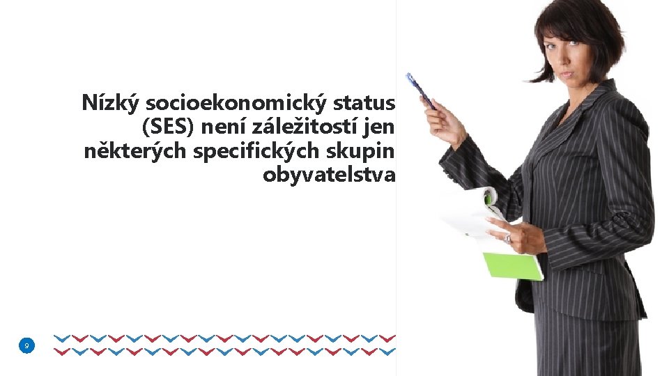 9 Nízký socioekonomický status (SES) není záležitostí jen některých specifických skupin obyvatelstva 9 9