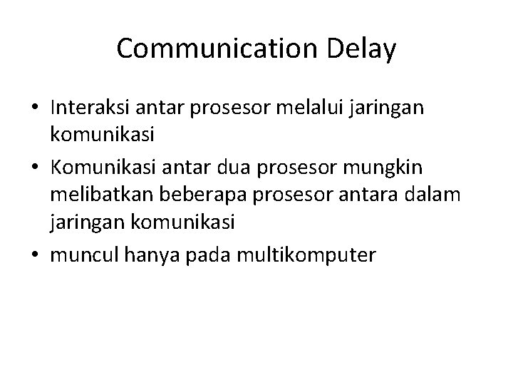 Communication Delay • Interaksi antar prosesor melalui jaringan komunikasi • Komunikasi antar dua prosesor