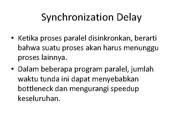 Synchronization Delay • Ketika proses paralel disinkronkan, berarti bahwa suatu proses akan harus menunggu