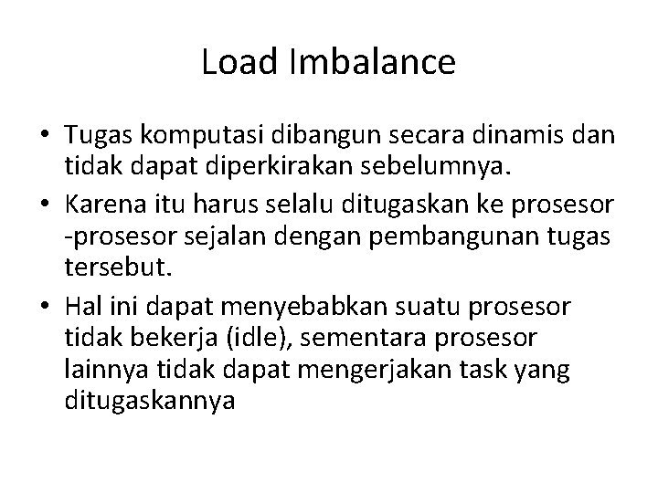 Load Imbalance • Tugas komputasi dibangun secara dinamis dan tidak dapat diperkirakan sebelumnya. •