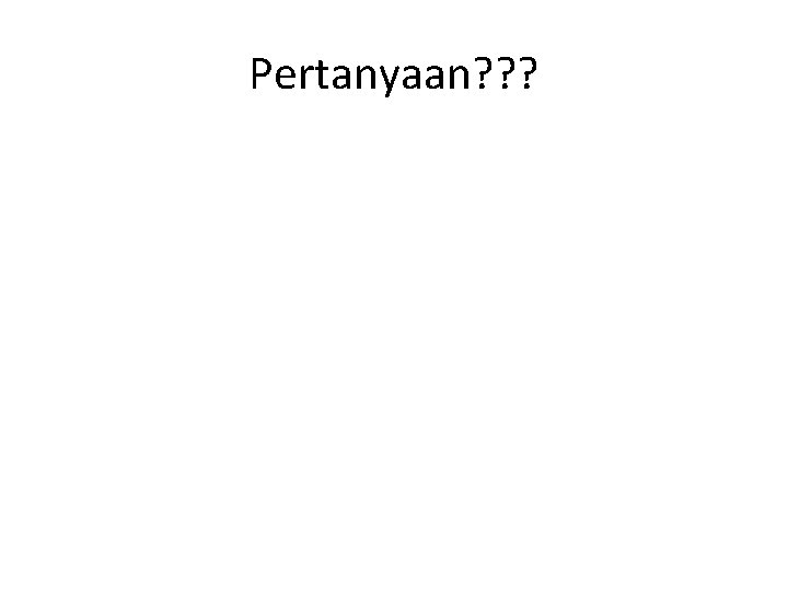 Pertanyaan? ? ? 