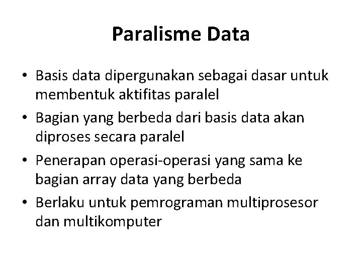 Paralisme Data • Basis data dipergunakan sebagai dasar untuk membentuk aktifitas paralel • Bagian
