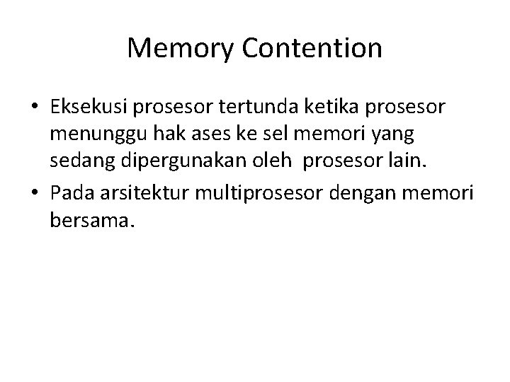 Memory Contention • Eksekusi prosesor tertunda ketika prosesor menunggu hak ases ke sel memori