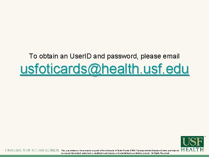 To obtain an User. ID and password, please email usfoticards@health. usf. edu This presentation