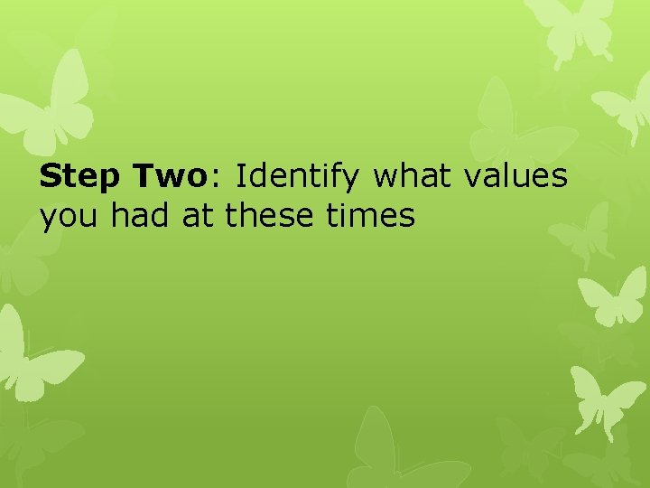 Step Two: Identify what values you had at these times 