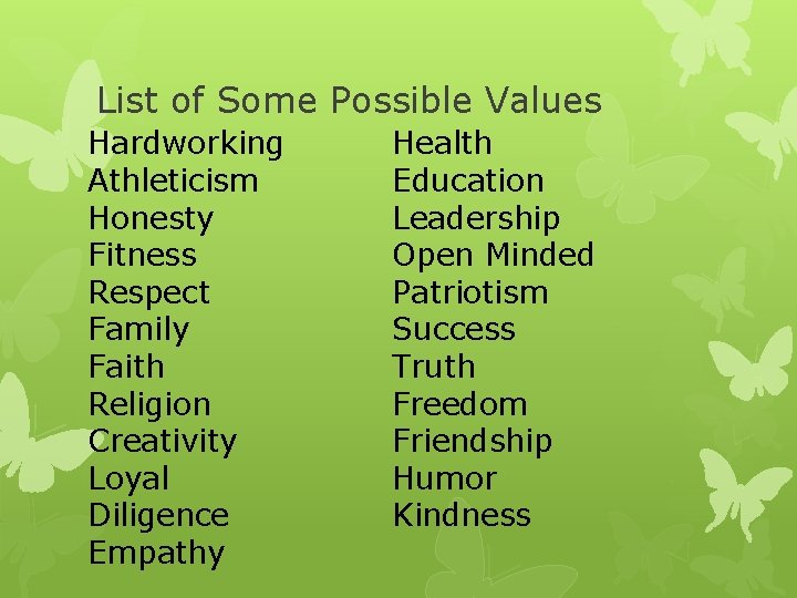 List of Some Possible Values Hardworking Athleticism Honesty Fitness Respect Family Faith Religion Creativity