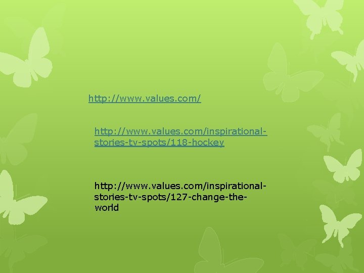 http: //www. values. com/inspirationalstories-tv-spots/118 -hockey http: //www. values. com/inspirationalstories-tv-spots/127 -change-theworld 