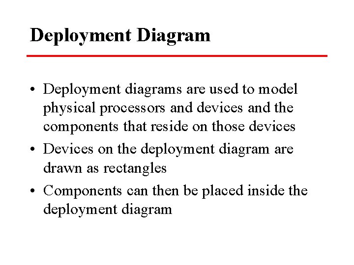 Deployment Diagram • Deployment diagrams are used to model physical processors and devices and