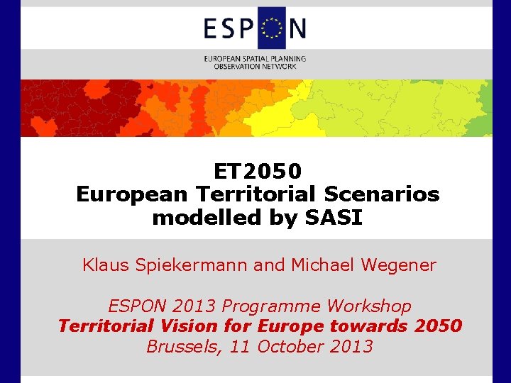 ET 2050 European Territorial Scenarios modelled by SASI Klaus Spiekermann and Michael Wegener ESPON