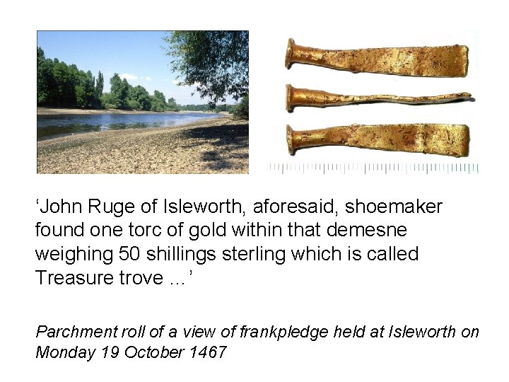 ‘John Ruge of Isleworth, aforesaid, shoemaker found one torc of gold within that demesne