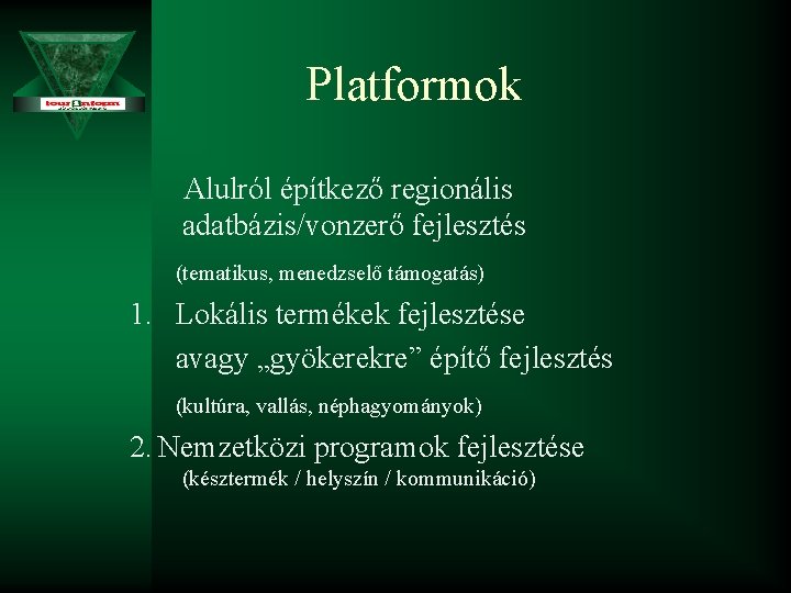 Platformok Alulról építkező regionális adatbázis/vonzerő fejlesztés (tematikus, menedzselő támogatás) 1. Lokális termékek fejlesztése avagy