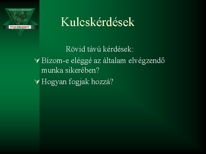 Kulcskérdések Rövid távú kérdések: Ú Bízom-e eléggé az általam elvégzendő munka sikerében? Ú Hogyan