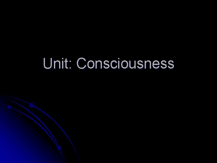 Unit: Consciousness 