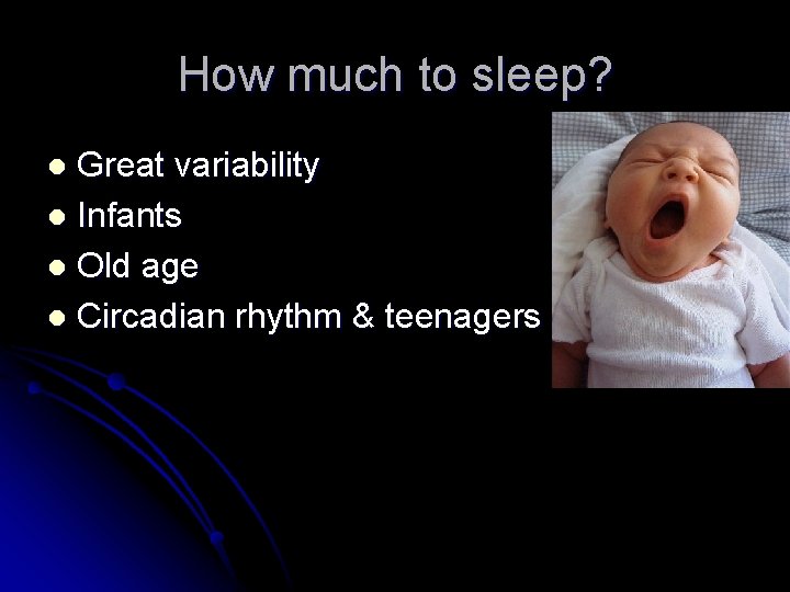 How much to sleep? Great variability l Infants l Old age l Circadian rhythm