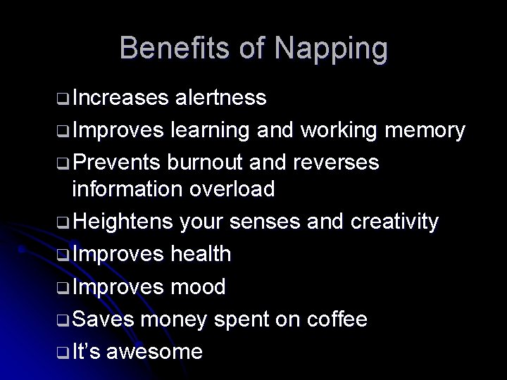 Benefits of Napping q. Increases alertness q. Improves learning and working memory q. Prevents