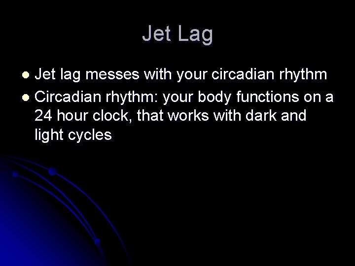 Jet Lag Jet lag messes with your circadian rhythm l Circadian rhythm: your body