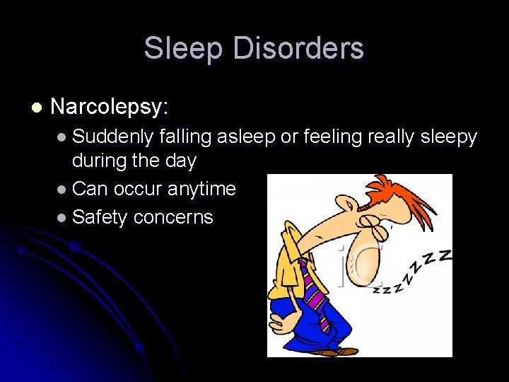 Sleep Disorders l Narcolepsy: l Suddenly falling asleep or feeling really sleepy during the
