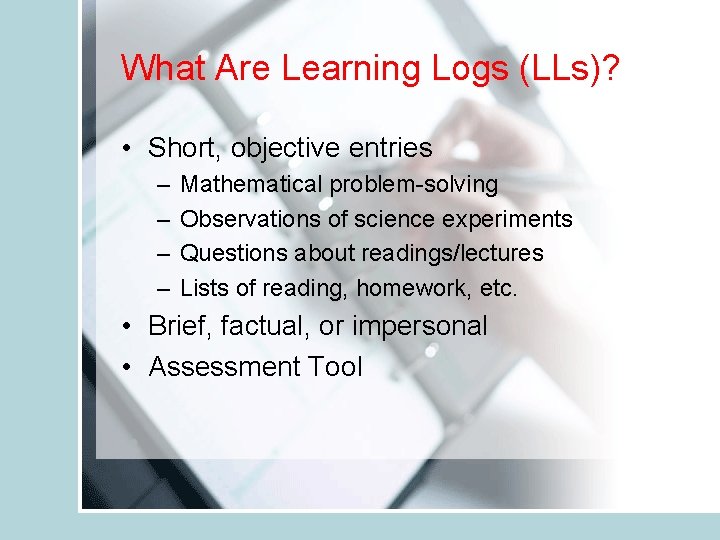 What Are Learning Logs (LLs)? • Short, objective entries – – Mathematical problem-solving Observations