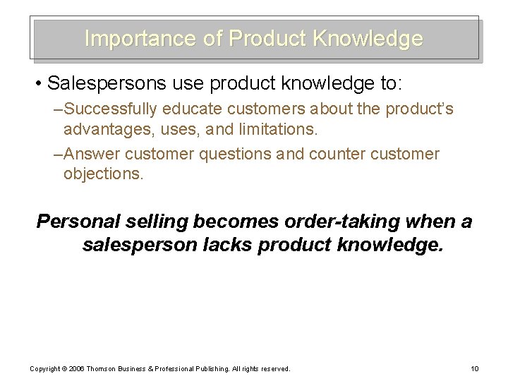 Importance of Product Knowledge • Salespersons use product knowledge to: – Successfully educate customers