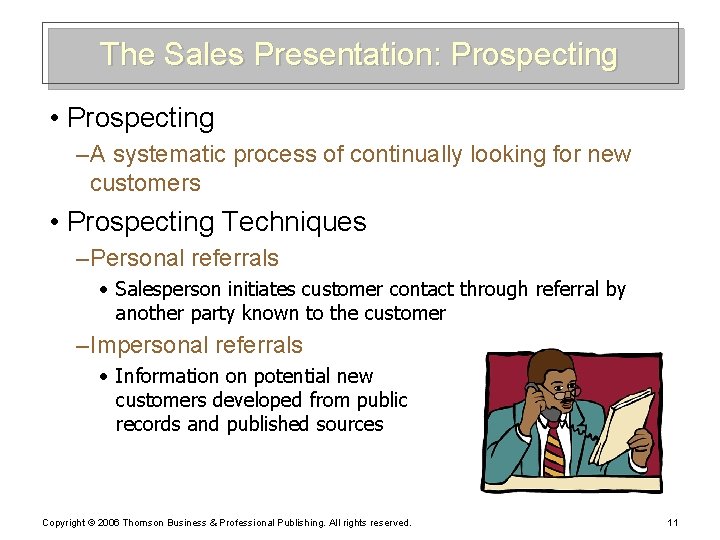The Sales Presentation: Prospecting • Prospecting – A systematic process of continually looking for