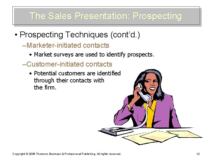 The Sales Presentation: Prospecting • Prospecting Techniques (cont’d. ) – Marketer-initiated contacts • Market