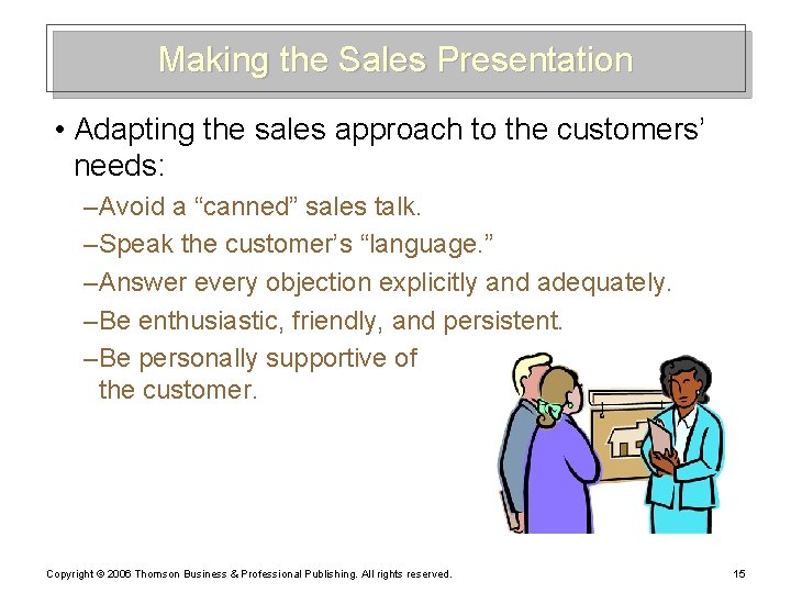 Making the Sales Presentation • Adapting the sales approach to the customers’ needs: –