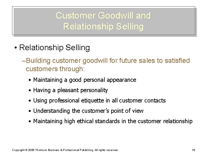 Customer Goodwill and Relationship Selling • Relationship Selling – Building customer goodwill for future