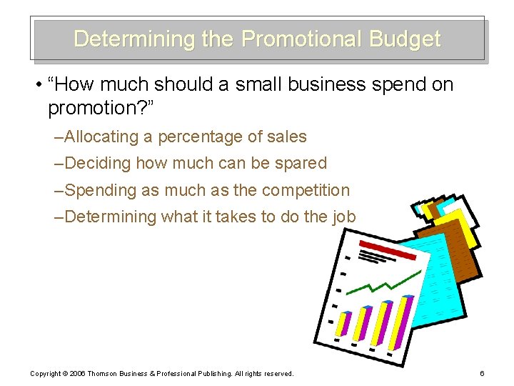Determining the Promotional Budget • “How much should a small business spend on promotion?