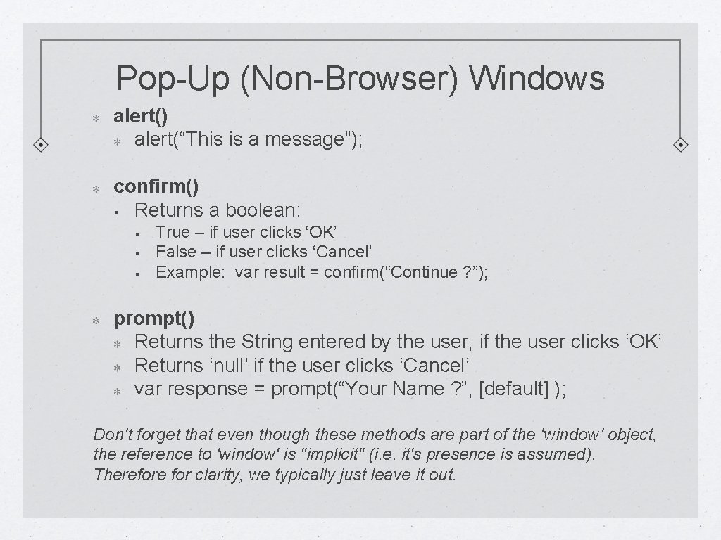 Pop-Up (Non-Browser) Windows alert() alert(“This is a message”); confirm() § Returns a boolean: §