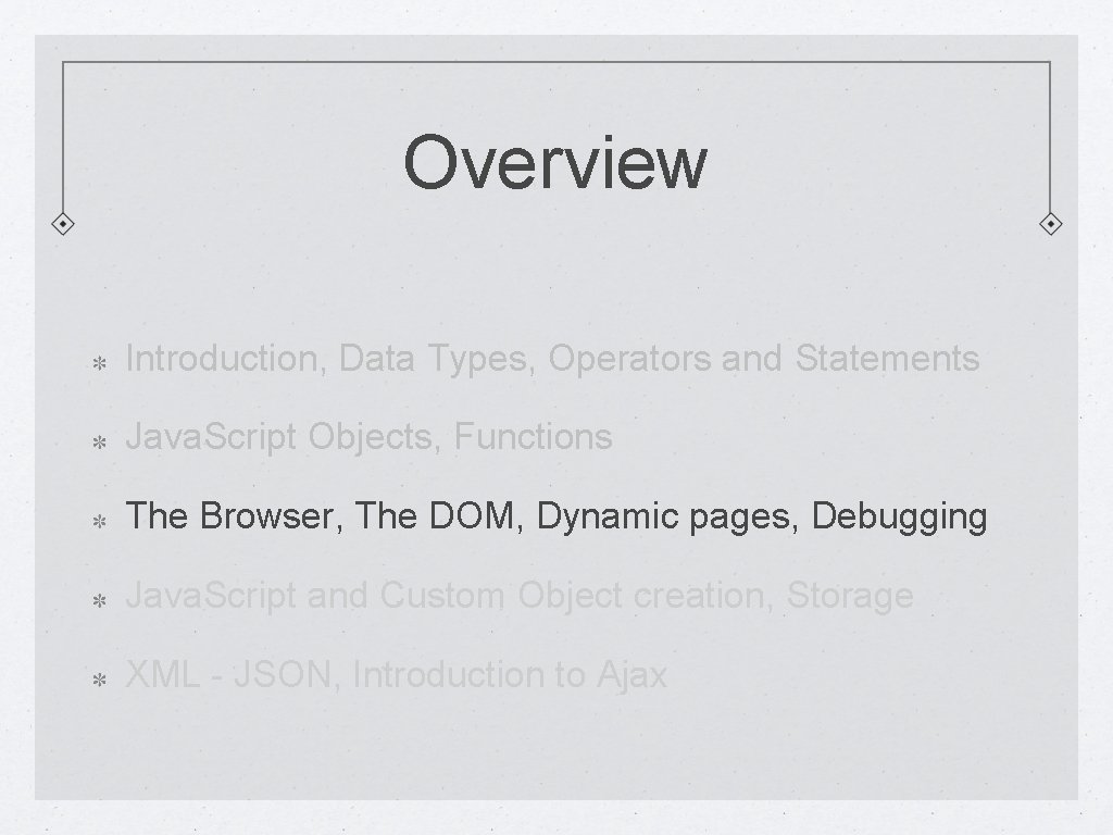 Overview Introduction, Data Types, Operators and Statements Java. Script Objects, Functions The Browser, The