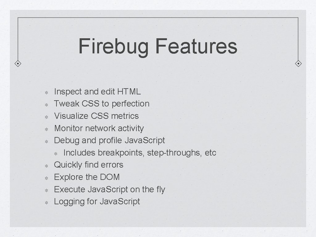 Firebug Features Inspect and edit HTML Tweak CSS to perfection Visualize CSS metrics Monitor