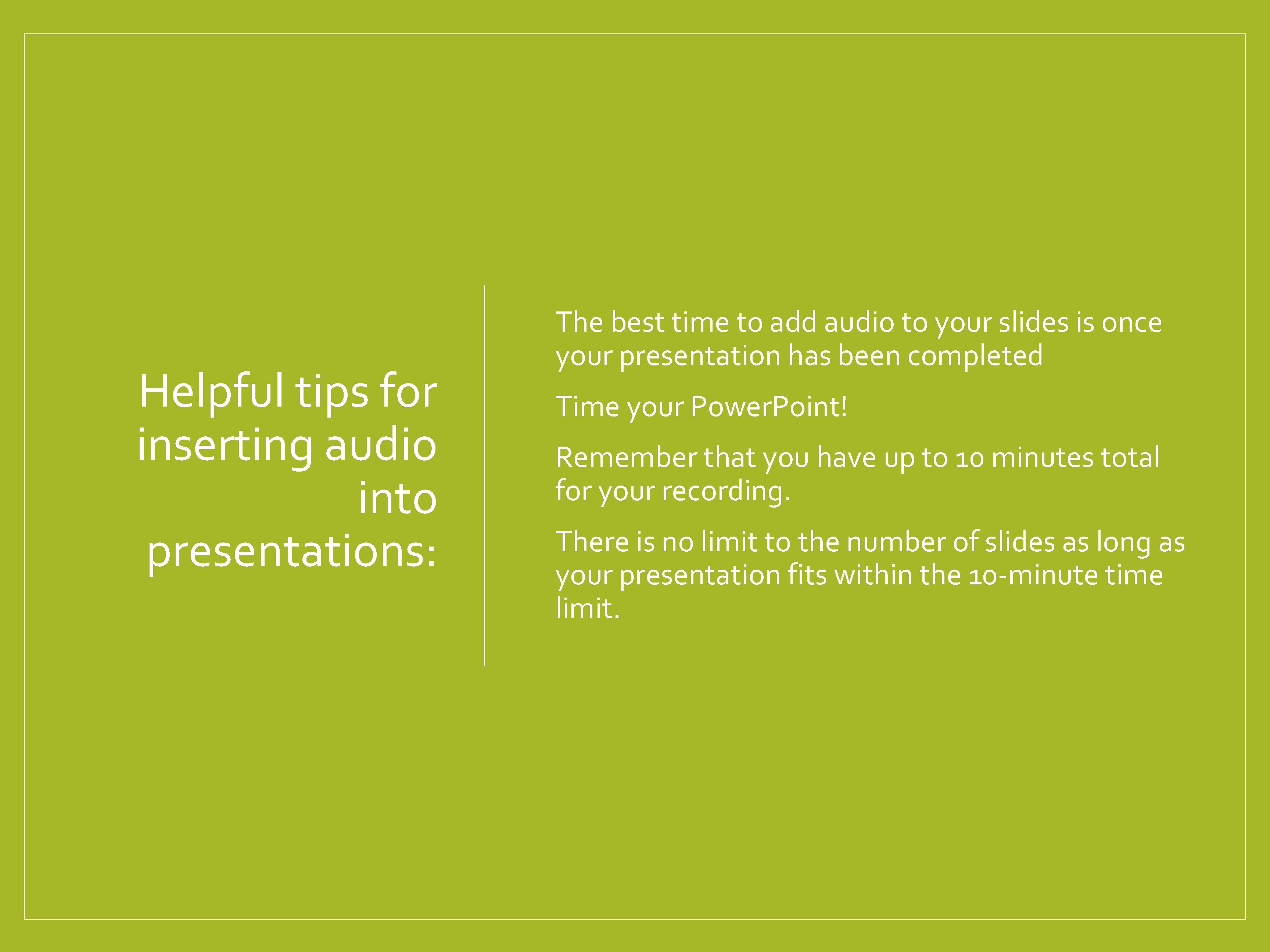 o The best time to add audio to your slides is once Helpful tips